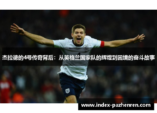 杰拉德的4号传奇背后：从英格兰国家队的辉煌到困境的奋斗故事