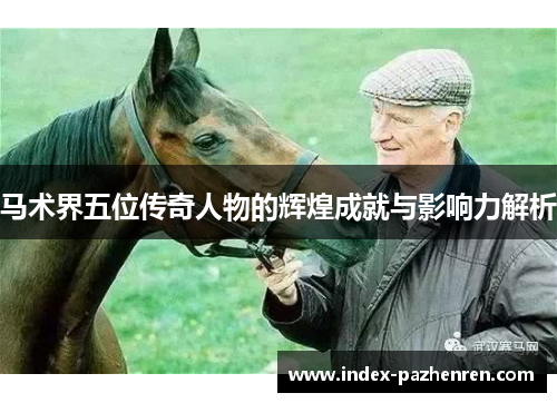 马术界五位传奇人物的辉煌成就与影响力解析