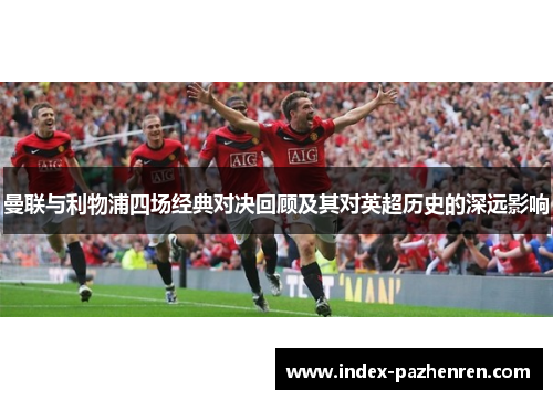 曼联与利物浦四场经典对决回顾及其对英超历史的深远影响