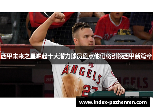 西甲未来之星崛起十大潜力球员盘点他们将引领西甲新篇章